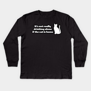 It's not drinking alone if the cat is home Kids Long Sleeve T-Shirt